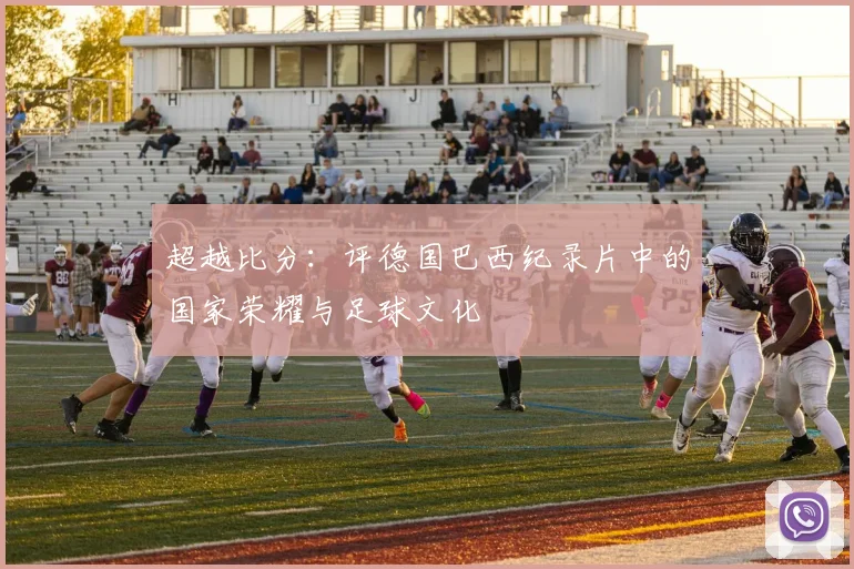 超越比分：评德国巴西纪录片中的国家荣耀与足球文化